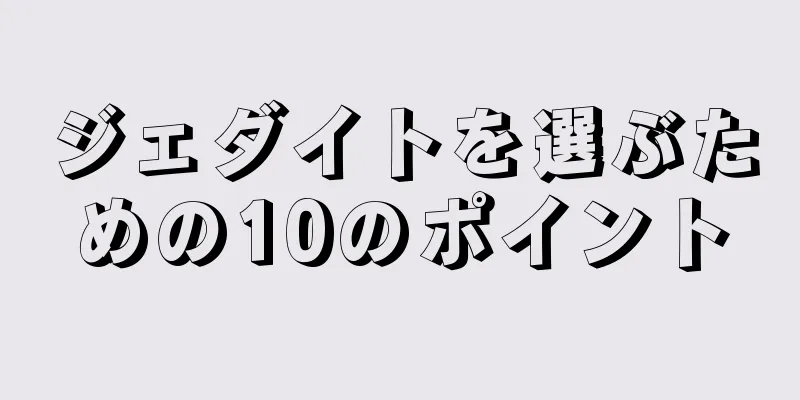 ジェダイトを選ぶための10のポイント