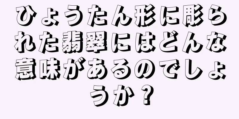 ひょうたん形に彫られた翡翠にはどんな意味があるのでしょうか？