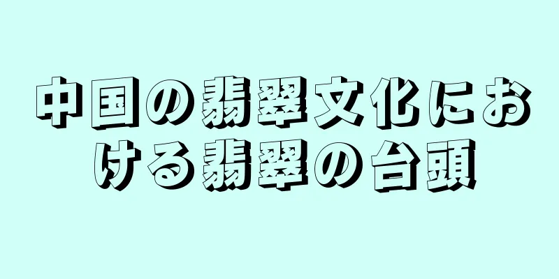 中国の翡翠文化における翡翠の台頭