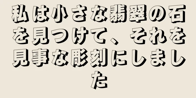 私は小さな翡翠の石を見つけて、それを見事な彫刻にしました