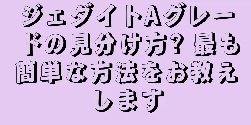 ジェダイトAグレードの見分け方? 最も簡単な方法をお教えします