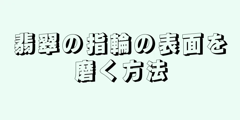 翡翠の指輪の表面を磨く方法