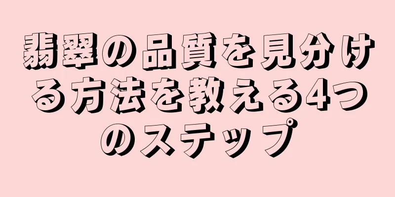 翡翠の品質を見分ける方法を教える4つのステップ