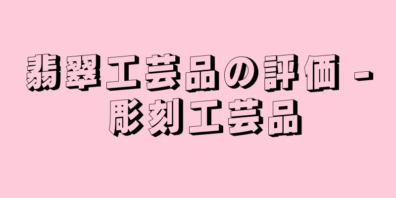 翡翠工芸品の評価 - 彫刻工芸品