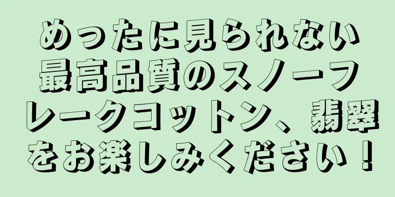 めったに見られない最高品質のスノーフレークコットン、翡翠をお楽しみください！