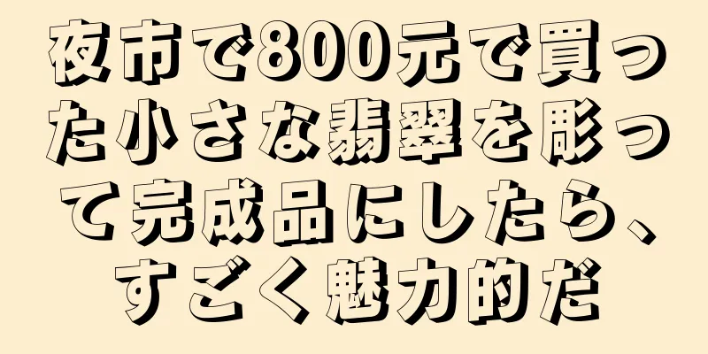 夜市で800元で買った小さな翡翠を彫って完成品にしたら、すごく魅力的だ