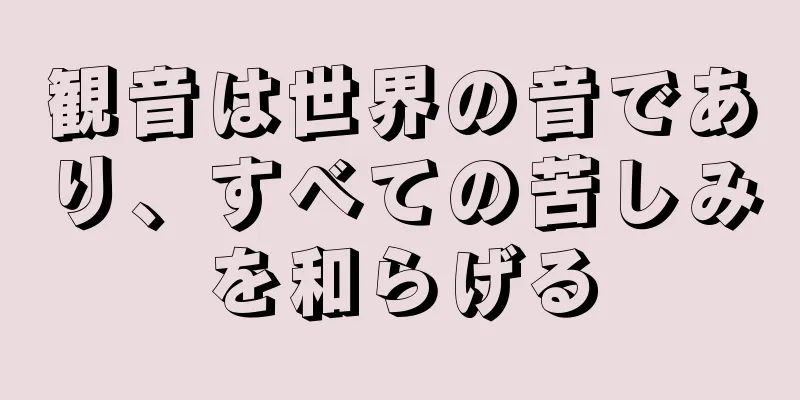 観音は世界の音であり、すべての苦しみを和らげる