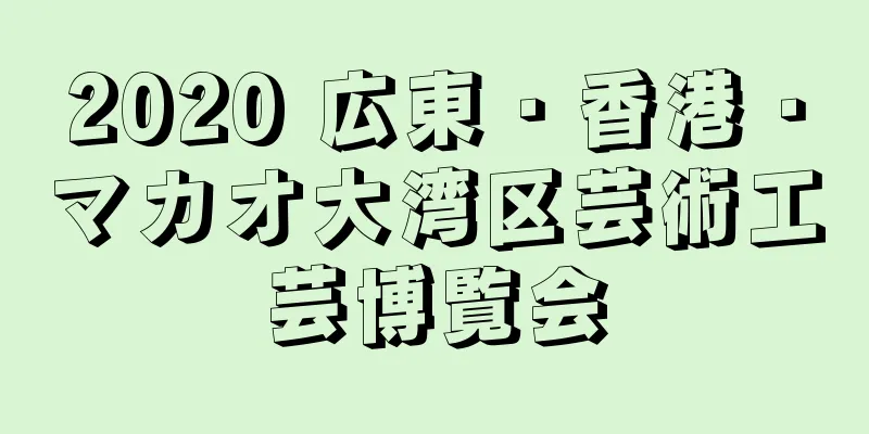 2020 広東・香港・マカオ大湾区芸術工芸博覧会