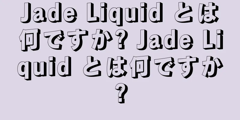 Jade Liquid とは何ですか? Jade Liquid とは何ですか?