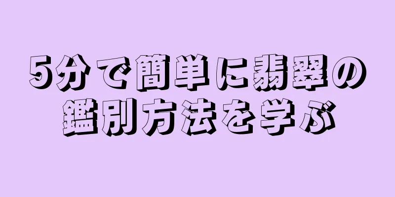 5分で簡単に翡翠の鑑別方法を学ぶ