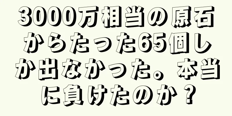 3000万相当の原石からたった65個しか出なかった。本当に負けたのか？