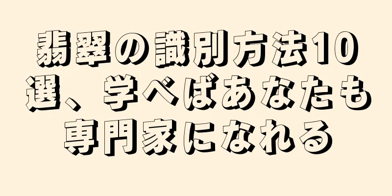 翡翠の識別方法10選、学べばあなたも専門家になれる
