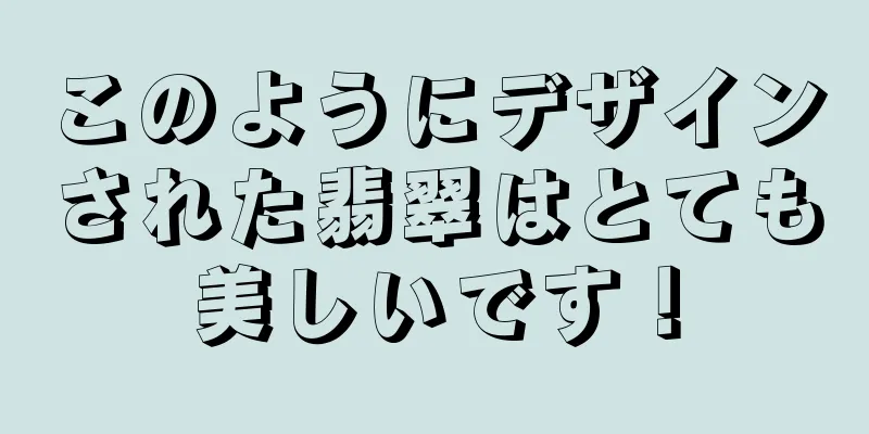 このようにデザインされた翡翠はとても美しいです！