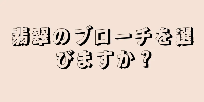 翡翠のブローチを選びますか？