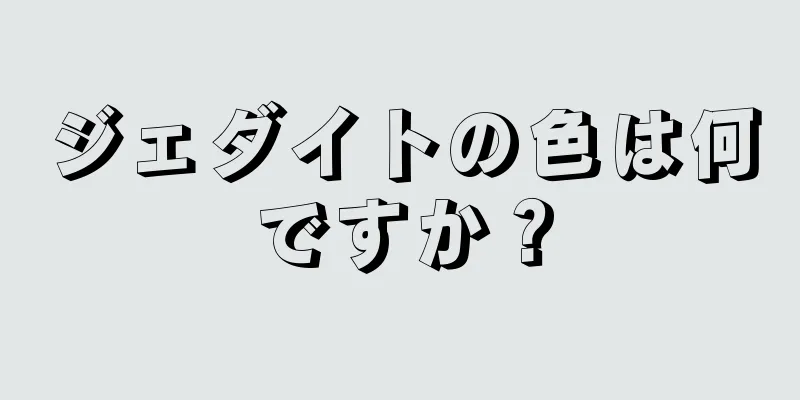 ジェダイトの色は何ですか？