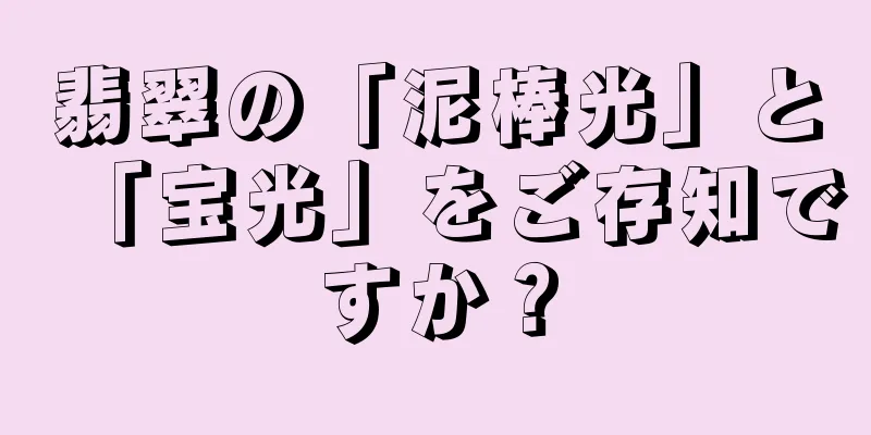 翡翠の「泥棒光」と「宝光」をご存知ですか？