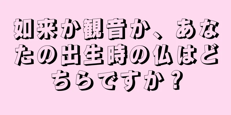 如来か観音か、あなたの出生時の仏はどちらですか？