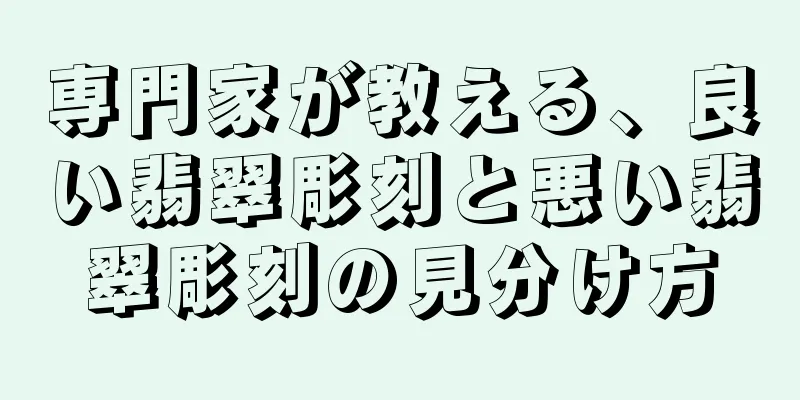 専門家が教える、良い翡翠彫刻と悪い翡翠彫刻の見分け方