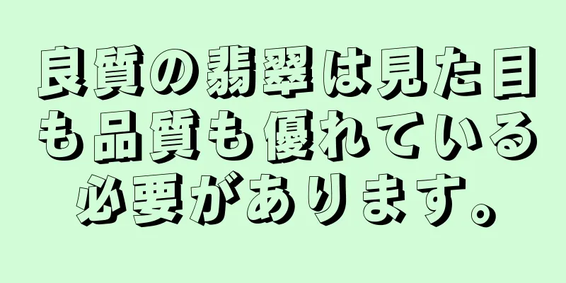 良質の翡翠は見た目も品質も優れている必要があります。