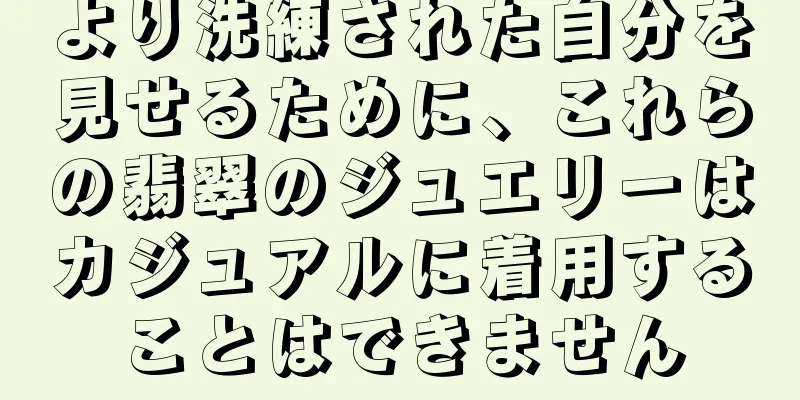 より洗練された自分を見せるために、これらの翡翠のジュエリーはカジュアルに着用することはできません