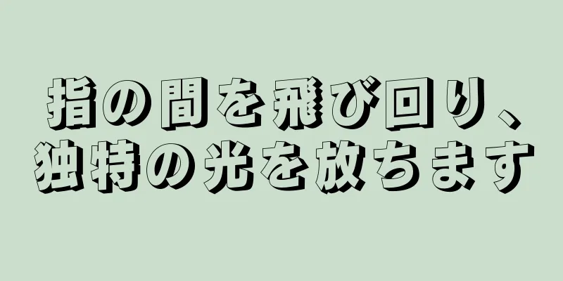 指の間を飛び回り、独特の光を放ちます