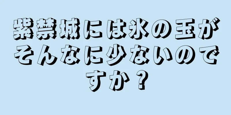 紫禁城には氷の玉がそんなに少ないのですか？