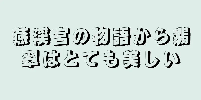燕渓宮の物語から翡翠はとても美しい