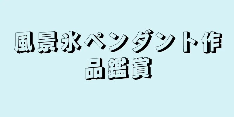 風景氷ペンダント作品鑑賞