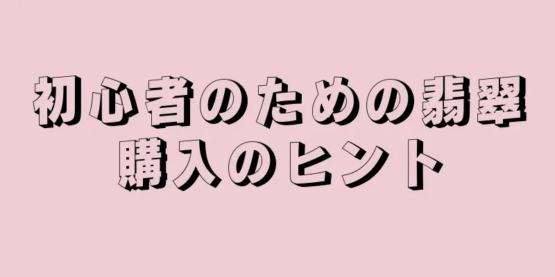 初心者のための翡翠購入のヒント