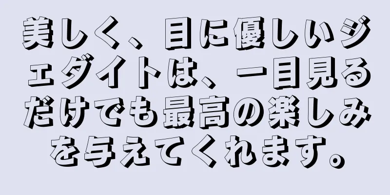 美しく、目に優しいジェダイトは、一目見るだけでも最高の楽しみを与えてくれます。