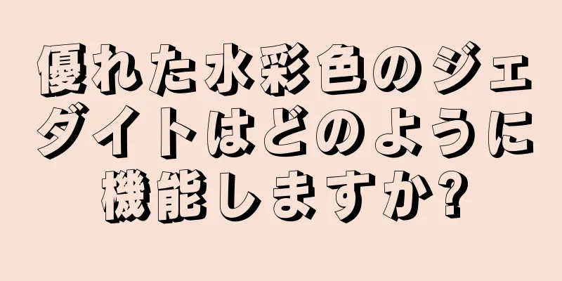 優れた水彩色のジェダイトはどのように機能しますか?