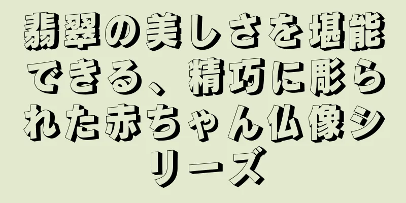 翡翠の美しさを堪能できる、精巧に彫られた赤ちゃん仏像シリーズ