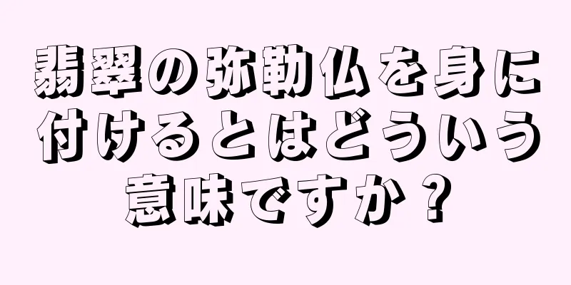 翡翠の弥勒仏を身に付けるとはどういう意味ですか？
