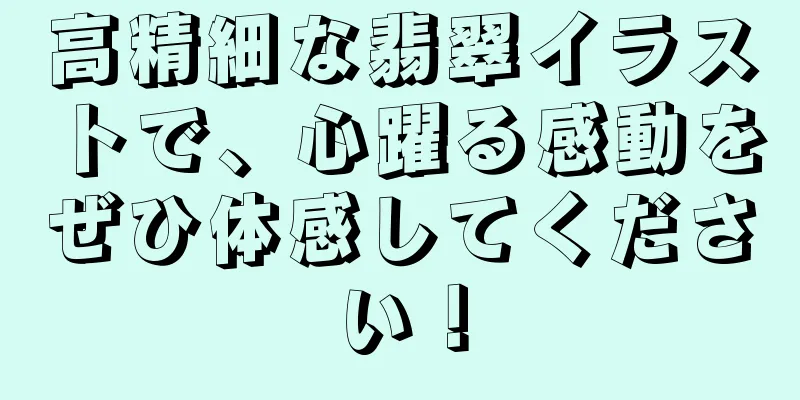 高精細な翡翠イラストで、心躍る感動をぜひ体感してください！