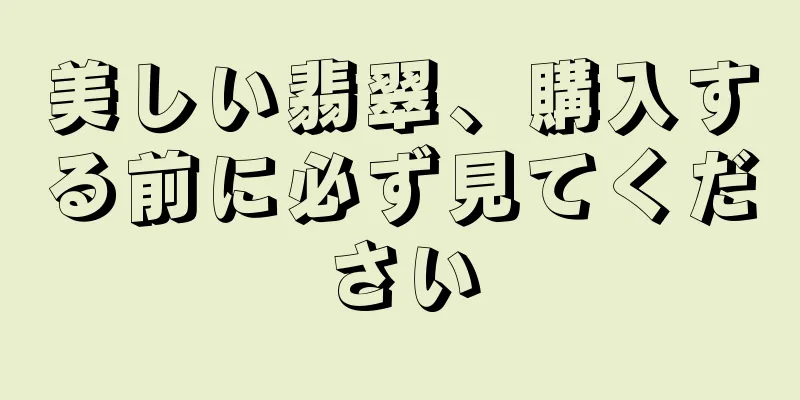 美しい翡翠、購入する前に必ず見てください
