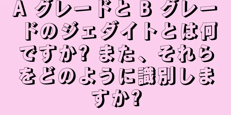 A グレードと B グレードのジェダイトとは何ですか? また、それらをどのように識別しますか?