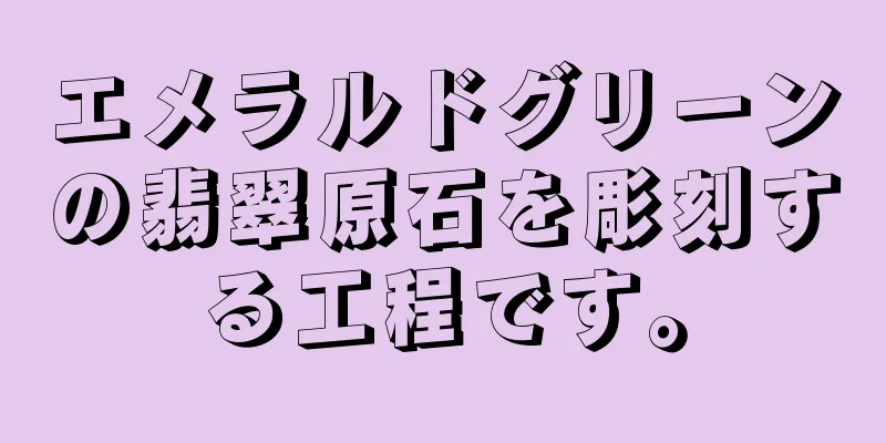 エメラルドグリーンの翡翠原石を彫刻する工程です。
