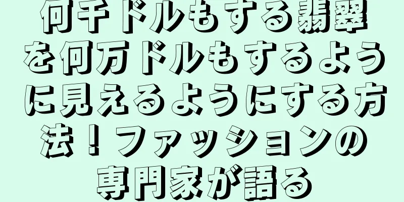 何千ドルもする翡翠を何万ドルもするように見えるようにする方法！ファッションの専門家が語る