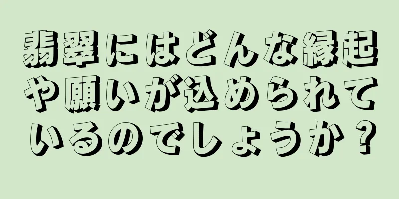 翡翠にはどんな縁起や願いが込められているのでしょうか？