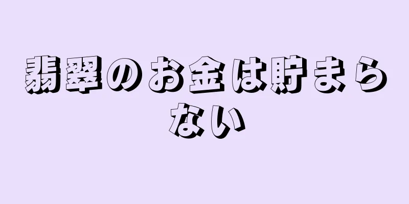 翡翠のお金は貯まらない