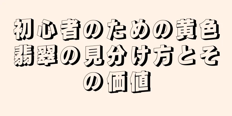 初心者のための黄色翡翠の見分け方とその価値