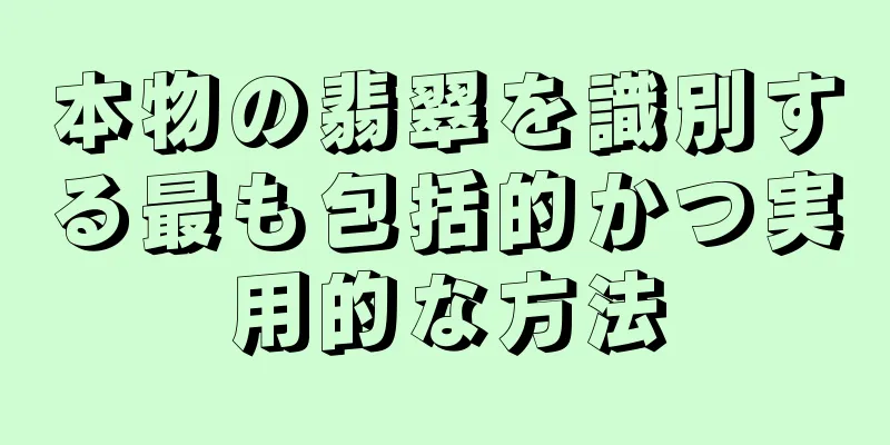 本物の翡翠を識別する最も包括的かつ実用的な方法