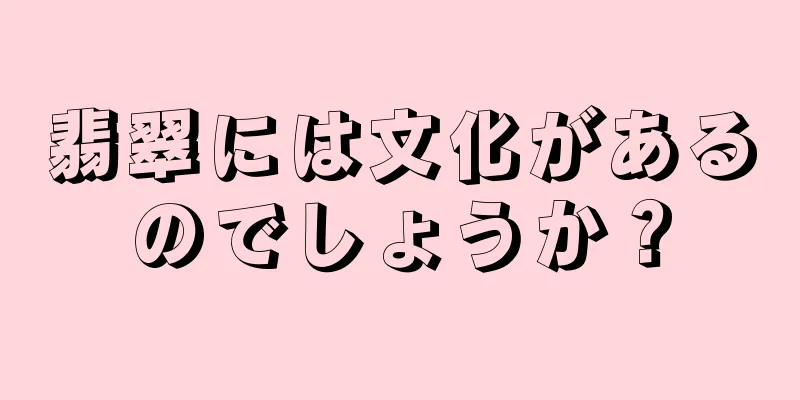 翡翠には文化があるのでしょうか？