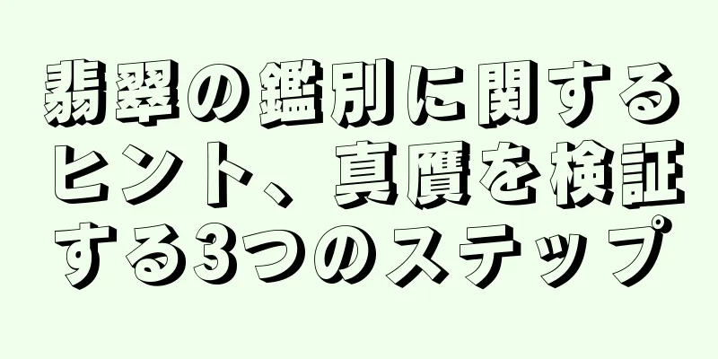 翡翠の鑑別に関するヒント、真贋を検証する3つのステップ