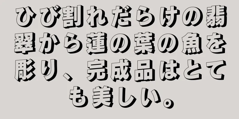 ひび割れだらけの翡翠から蓮の葉の魚を彫り、完成品はとても美しい。