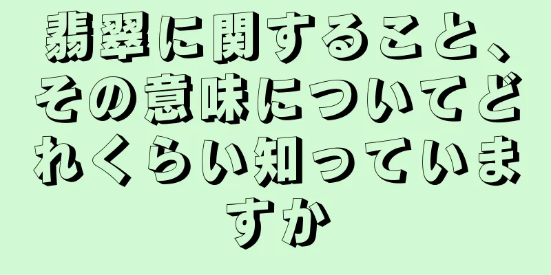 翡翠に関すること、その意味についてどれくらい知っていますか